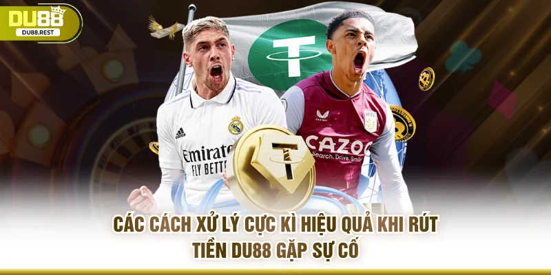 Các cách xử lý cực kì hiệu quả khi rút tiền DU88 gặp sự cố