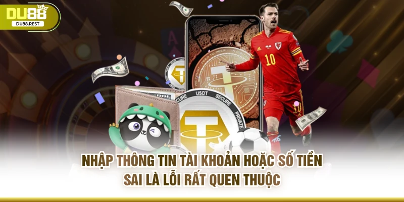 Nhập thông tin tài khoản hoặc số tiền sai là lỗi rất quen thuộc