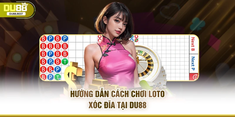 Hướng dẫn cách chơi loto xóc đĩa tại Du88