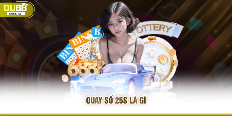 Quay số 25s là gì