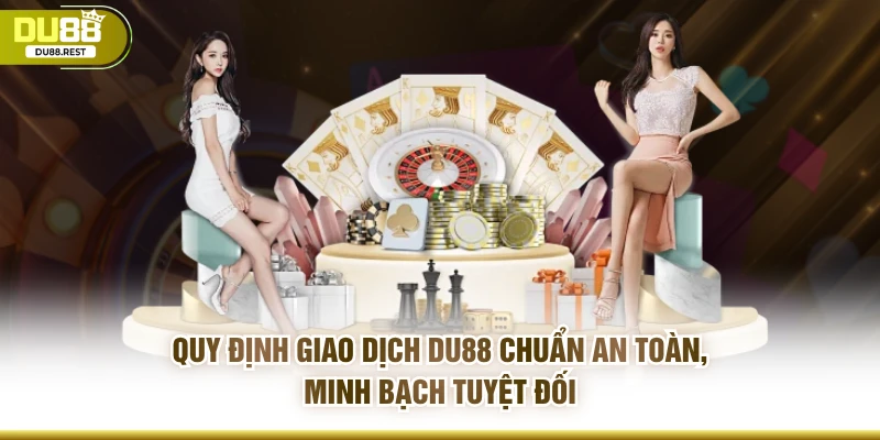 Quy định giao dịch DU88 chuẩn an toàn, minh bạch tuyệt đối