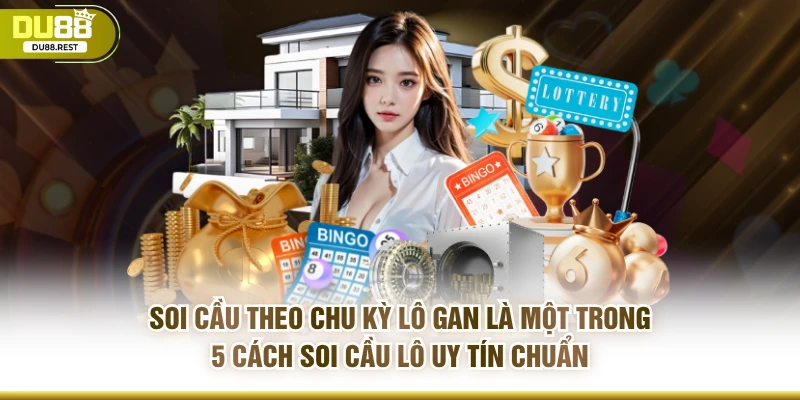 Soi cầu theo chu kỳ lô gan là một trong 5 cách soi cầu lô uy tín chuẩn